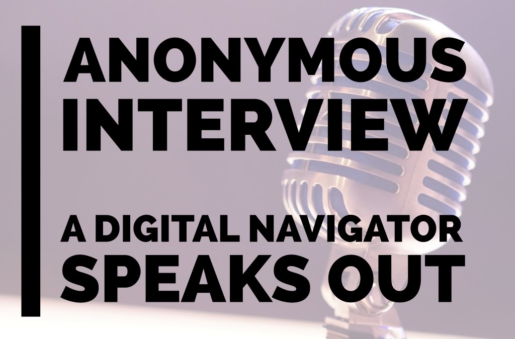 Anonymous interview: a digital navigator speaks out